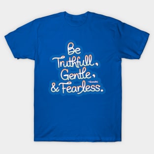 Be Truthful, Gentle, & Fearless ~Gandhi T-Shirt